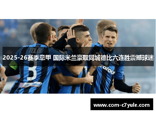 2025-26赛季意甲 国际米兰豪取同城德比六连胜震撼球迷