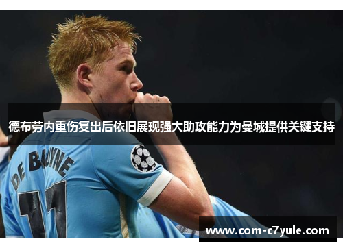 德布劳内重伤复出后依旧展现强大助攻能力为曼城提供关键支持