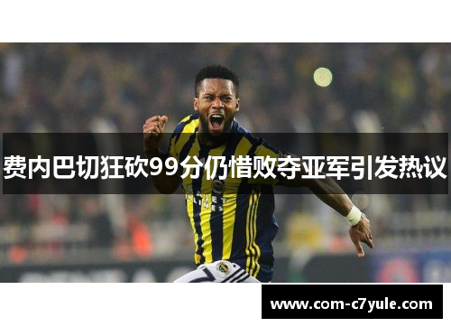 费内巴切狂砍99分仍惜败夺亚军引发热议