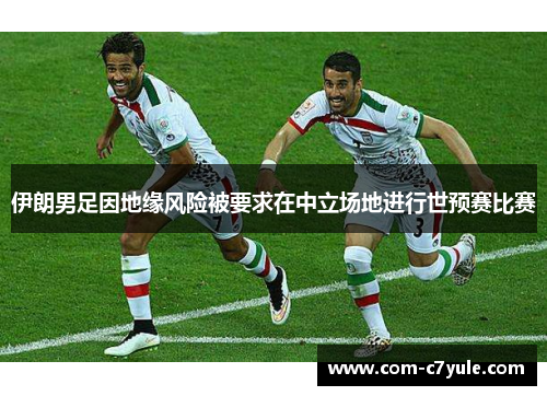 伊朗男足因地缘风险被要求在中立场地进行世预赛比赛
