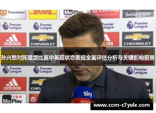 孙兴慜对阵里昂比赛中英超状态表现全面评估分析与关键影响前景